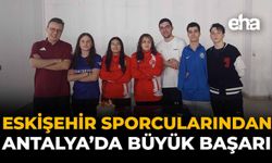 Eskişehir Sporcularından Antalya’da Büyük Başarı