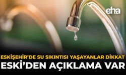 Eskişehir'de Su Kesintisi: ESKİ'den Son Dakika Açıklaması Geldi
