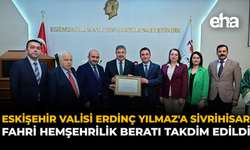 Eskişehir Valisi Erdinç Yılmaz'a Sivrihisar Fahri Hemşehrilik Beratı takdim edildi