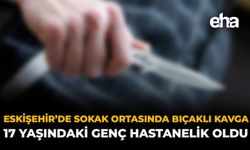 Eskişehir’de Sokak Ortasında Bıçaklı Kavga: 17 Yaşındaki Genç Hastanelik Oldu!