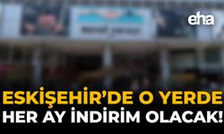 Eskişehir'de O Yerde Her Ay İndirim Olacak!