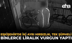 Eskişehir'de İki Ayrı Hırsızlık, Tek Şüpheli: Binlerce Liralık Vurgun Yaptı!