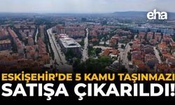 Eskişehir'de 5 Kamu Taşınmazı Satışa Çıkarıldı!