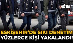 Eskişehir'de Sıkı Denetim: Yüzlerce Kişi Yakalandı!