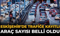 Eskişehir'de Trafiğe Kayıtlı Araç Sayısı Belli Oldu!