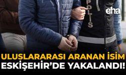 Uluslararası Aranan İsim Eskişehir'de Yakalandı!