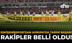 Eskişehirspor’dan Avrupa’da Tarihi Başarı: Rakipler Belli Oldu!
