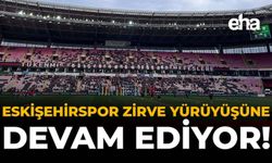 Eskişehirspor Zirve Yürüyüşüne Devam Ediyor!