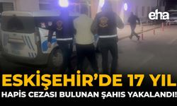 Eskişehir'de 17 Yıl Hapis Cezası Bulunan Şahıs Yakalandı!