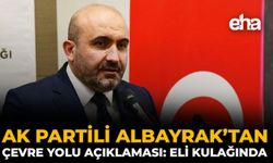 AK Partili Albayrak’tan Çevre Yolu Açıklaması: Eli Kulağında