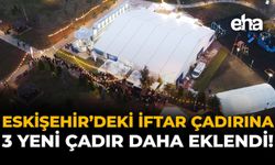 Eskişehir'deki İftar Çadırına, 3 Yeni Çadır Daha Eklendi!