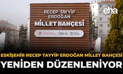 Eskişehir Recep Tayyip Erdoğan Millet Bahçesi Yeniden Düzenleniyor