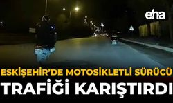 Eskişehir’de Motosikletli Sürücü Trafiği Karıştırdı