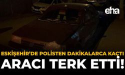 Eskişehir'de Polisten Dakikalarca Kaçtı, Aracı Terk Etti!