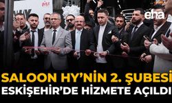 Saloon HY’nin 2. Şubesi Eskişehir'de Hizmete Açıldı