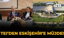 TEI'den Eskişehir'e Müjde!
