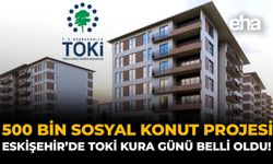 500 Bin Sosyal Konut Projesi: Eskişehir'de TOKİ Kura Günü Belli Oldu!