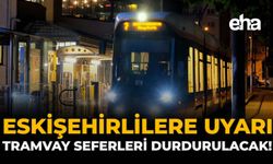 Eskişehirlilere Uyarı: Tramvay Seferleri Durdurulacak!