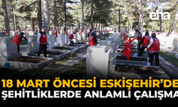 18 Mart Öncesi Eskişehir’de Şehitliklerde Anlamlı Çalışma