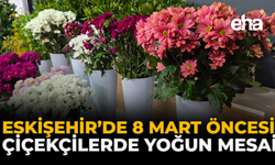 Eskişehir’de 8 Mart Öncesi Çiçekçilerde Yoğun Mesai