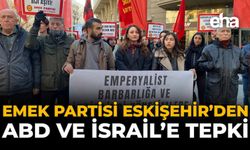 Emek Partisi Eskişehir’den ABD ve İsrail’e Tepki