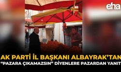 AK Parti İl Başkanı Albayrak’tan “Pazara Çıkamazsın” Diyenlere Pazardan Yanıt