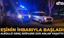 Eşinin İhbarıyla Başladı: Alkollü Genç Ekiplere Zor Anlar Yaşattı