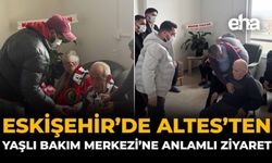 Eskişehir’de ALTES’ten Yaşlı Bakım Merkezi’ne Anlamlı Ziyaret