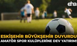 Eskişehir Büyükşehir Duyurdu: Amatör Spor Kulüplerine Dev Yatırım!