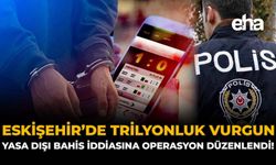 Eskişehir'de Trilyonluk Vurgun: Yasa Dışı Bahis İddiasına Operasyon Düzenlendi!