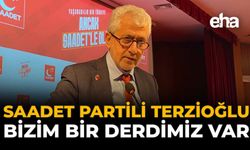 Saadet Partili Terzioğlu: Bizim Bir Derdimiz Var