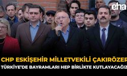 CHP Eskişehir Milletvekili Çakırözer: “Türkiye’de bayramları hep birlikte kutlayacağız”