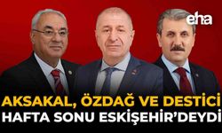 Destici, Özdağ ve Aksakal Hafta Sonu Eskişehir’deydi