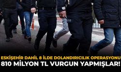 Eskişehir Dahil 8 İlde Dolandırıcılara Operasyonu: 810 Milyon TL Vurgun Yapmışlar
