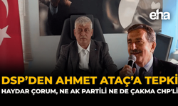 DSP’den Ahmet Ataç’a Tepki: “Haydar Çorum, ne AK Partili ne de Çakma CHP'li”
