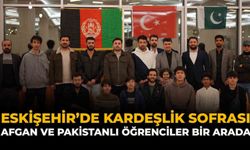 Eskişehir’de Kardeşlik Sofrası: Afgan ve Pakistanlı Öğrenciler Bir Arada
