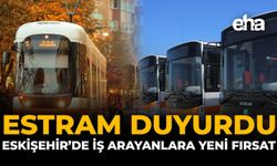 ESTRAM Duyurdu: Eskişehir'de İş Arayanlara Yeni Fırsat