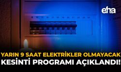 Yarın 9 Saat Elektrikler Olmayacak: Kesinti Programı Açıklandı