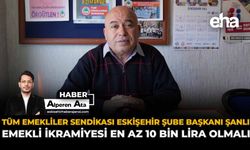 Tüm Emekliler Sendikası Eskişehir Şube Başkanı Şanlı: “Emekli İkramiyesi En Az 10 Bin Lira Olmalı”