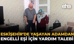 Eskişehir'de Yaşayan Adamdan Engelli Eşi İçin Yardım Talebi