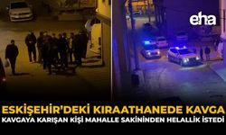 Eskişehir'deki Kıraathanede Kavga: Kavgaya Karışan Kişi, Mahalle Sakininden Helallik İstedi!