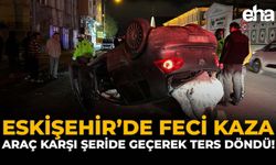Eskişehir'de Feci Kaza: Araç Karşı Şeride Geçerek Ters Döndü!