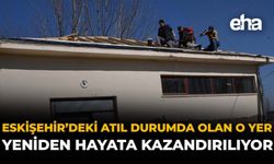 Eskişehir'deki Atıl Durumda Olan O Yer Yeniden Hayata Kazandırılıyor!