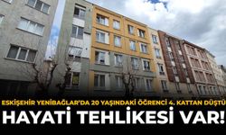Eskişehir Yenibağlar'da 20 Yaşındaki Öğrenci 4. Kattan Düştü: Hayati Tehlikesi Var!