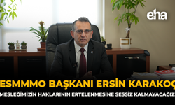 ESMMMO Başkanı Ersin Karakoç: “Mesleğimizin Haklarının Ertelenmesine Sessiz Kalmayacağız”