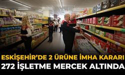 Eskişehir’de 2 Ürüne İmha Kararı: 272 İşletme Mercek Altında