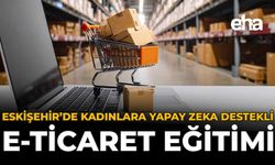 Eskişehir’de Kadınlara Yapay Zeka Destekli E-Ticaret Eğitimi