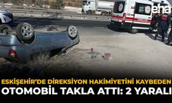 Eskişehir’de Direksiyon Hakimiyetini Kaybeden Otomobil Takla attı: 2 Yaralı