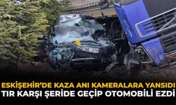 Eskişehir'de Kaza Anı Kameraya Yansıdı: Tır Karşı Şeride Geçip Otomobili Ezdi