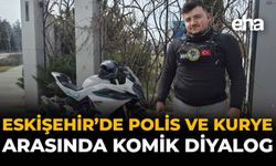 Eskişehir'de Polis ile Kurye Arasında Komik Diyalog